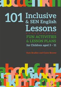Cover image for 101 Inclusive and SEN English Lessons: Fun Activities and Lesson Plans for Children Aged 3 - 11