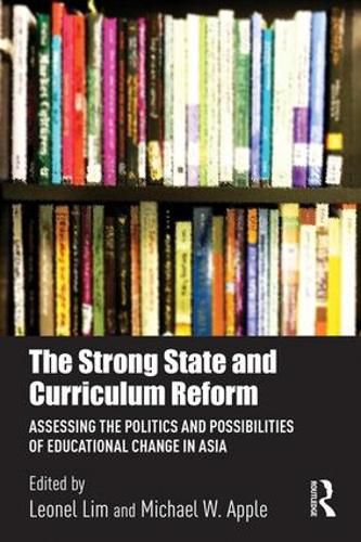 Cover image for The Strong State and Curriculum Reform: Assessing the politics and possibilities of educational change in Asia