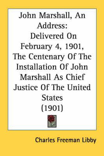 John Marshall, an Address: Delivered on February 4, 1901, the Centenary of the Installation of John Marshall as Chief Justice of the United States (1901)