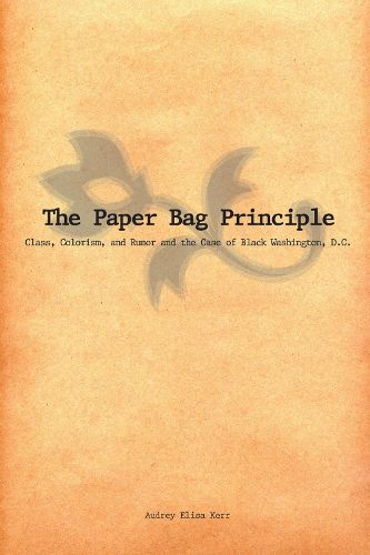 Cover image for The Paper Bag Principle: Class, Colorism, and Rumor and the Case of Black Washington, D.C.