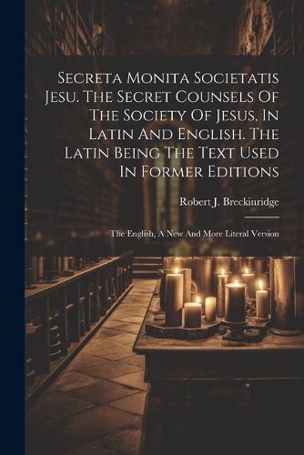 Cover image for Secreta Monita Societatis Jesu. The Secret Counsels Of The Society Of Jesus, In Latin And English. The Latin Being The Text Used In Former Editions