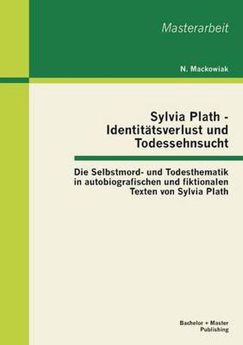 Cover image for Sylvia Plath - Identitatsverlust und Todessehnsucht: Die Selbstmord- und Todesthematik in autobiografischen und fiktionalen Texten von Sylvia Plath