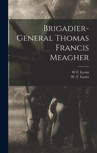 Cover image for Brigadier-General Thomas Francis Meagher