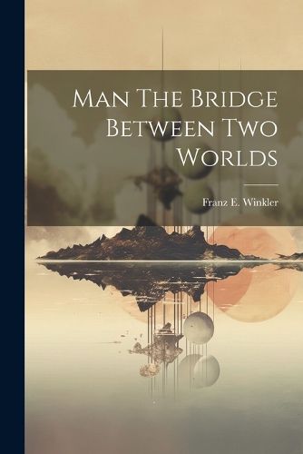 Cover image for Man The Bridge Between Two Worlds