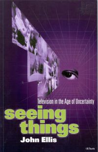 Cover image for Seeing Things: Television in the Age of Uncertainty