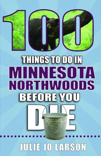 Cover image for 100 Things to Do in Minnesota Northwoods Before You Die