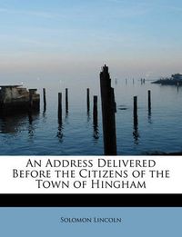 Cover image for An Address Delivered Before the Citizens of the Town of Hingham