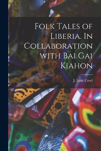 Cover image for Folk Tales of Liberia. In Collaboration With Bai Gai Kiahon