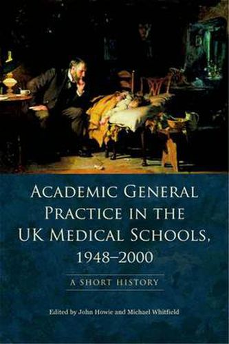 Academic General Practice in the UK Medical Schools, 1948--2000: A Short History