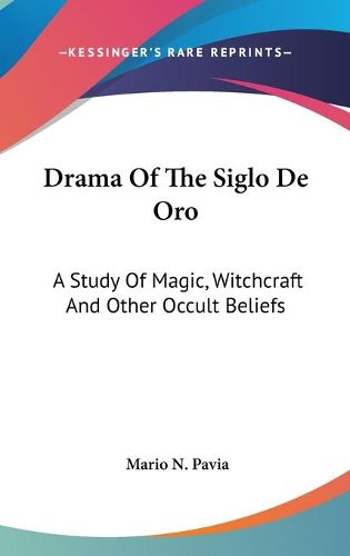 Cover image for Drama of the Siglo de Oro: A Study of Magic, Witchcraft and Other Occult Beliefs