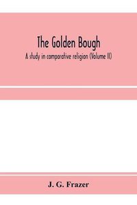 Cover image for The golden bough: a study in comparative religion (Volume II)