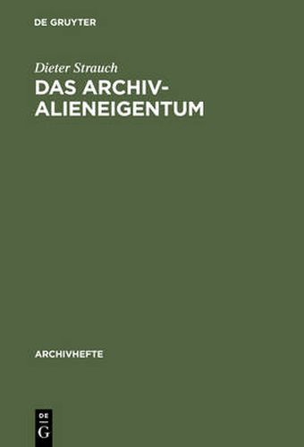 Das Archivalieneigentum: Untersuchungen Zum OEffentlichen Und Privaten Sachenrecht Deutscher Archive