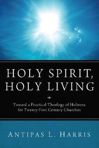 Cover image for Holy Spirit, Holy Living: Toward a Practical Theology of Holiness for Twenty-First Century Churches