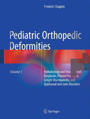 Cover image for Pediatric Orthopedic Deformities, Volume 1: Pathobiology and Treatment of Dysplasias, Physeal Fractures, Length Discrepancies, and Epiphyseal and Joint Disorders