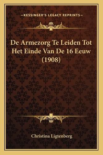 Cover image for de Armezorg Te Leiden Tot Het Einde Van de 16 Eeuw (1908)