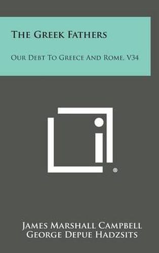 The Greek Fathers: Our Debt to Greece and Rome, V34