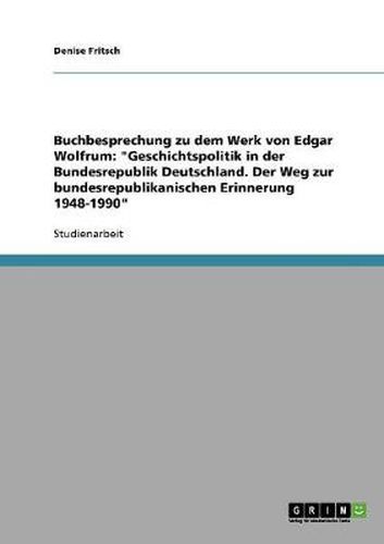 Cover image for Buchbesprechung zu dem Werk von Edgar Wolfrum: Geschichtspolitik in der Bundesrepublik Deutschland. Der Weg zur bundesrepublikanischen Erinnerung 1948-1990