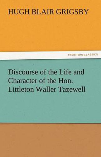 Cover image for Discourse of the Life and Character of the Hon. Littleton Waller Tazewell