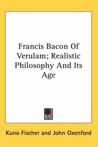 Cover image for Francis Bacon of Verulam; Realistic Philosophy and Its Age