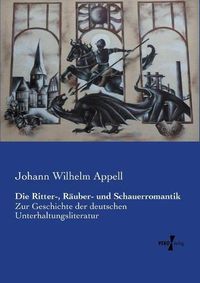 Cover image for Die Ritter-, Rauber- und Schauerromantik: Zur Geschichte der deutschen Unterhaltungsliteratur