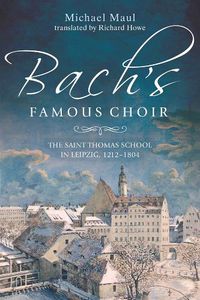 Cover image for Bach's Famous Choir: The Saint Thomas School in Leipzig, 1212-1804