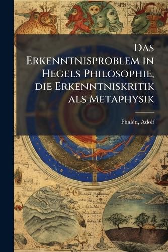Cover image for Das Erkenntnisproblem in Hegels Philosophie, Die Erkenntniskritik ALS Metaphysik