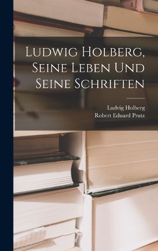 Cover image for Ludwig Holberg, Seine Leben Und Seine Schriften