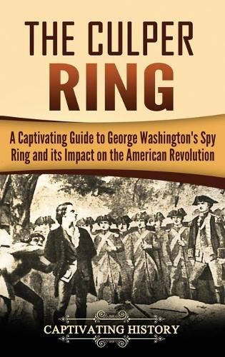 Cover image for The Culper Ring: A Captivating Guide to George Washington's Spy Ring and its Impact on the American Revolution