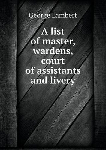 Cover image for A list of master, wardens, court of assistants and livery