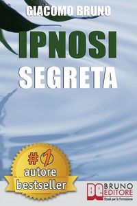 Cover image for Ipnosi Segreta: Le Strategie Pratiche dei Grandi Maestri della PNL, dell'Ipnosi Conversazionale e del Mentalismo