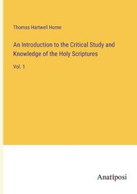 Cover image for An Introduction to the Critical Study and Knowledge of the Holy Scriptures