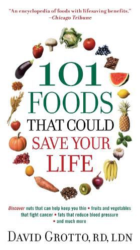 Cover image for 101 Foods That Could Save Your Life: Discover Nuts that Can Help Keep You Thin, Fruits and Vegetables that Fight Cancer, Fats that Reduce Blood Pressure, and Much More