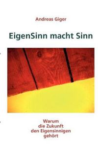 Cover image for EigenSinn macht Sinn: Warum die Zukunft den Eigensinnigen gehoert