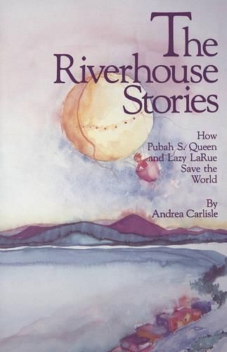 Cover image for The Riverhouse Stories: How Pubah S. Queen and Lazy Larue Save the World