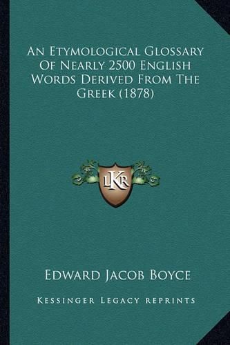 An Etymological Glossary of Nearly 2500 English Words Derived from the Greek (1878)