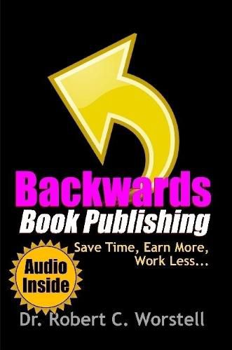 Cover image for Backwards Book Publishing: Save Time, Earn More, Work Less