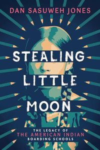 Cover image for Stealing Little Moon: The Legacy of the American Indian Boarding Schools (Scholastic Focus)