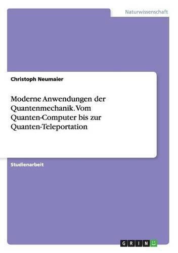 Cover image for Moderne Anwendungen der Quantenmechanik. Vom Quanten-Computer bis zur Quanten-Teleportation