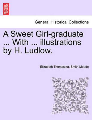 Cover image for A Sweet Girl-Graduate ... with ... Illustrations by H. Ludlow.