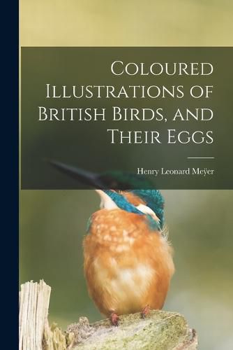 Cover image for Coloured Illustrations of British Birds, and Their Eggs