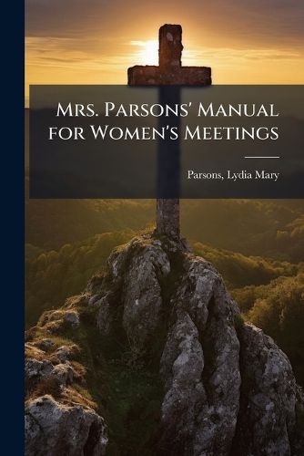Cover image for Mrs. Parsons' Manual for Women's Meetings