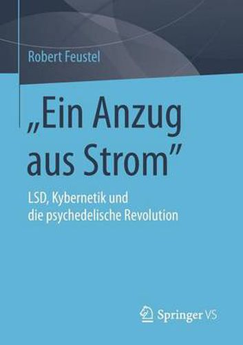 Ein Anzug Aus Strom: Lsd, Kybernetik Und Die Psychedelische Revolution