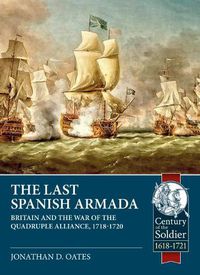 Cover image for The Last Spanish Armada: Britain and the War of the Quadruple Alliance, 1718-1720