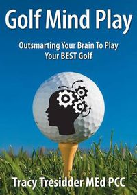 Cover image for Golf Mind Play;Outsmarting Your Brain to Play Your Best Golf