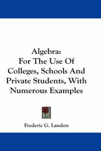 Cover image for Algebra: For the Use of Colleges, Schools and Private Students, with Numerous Examples