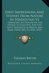 Cover image for First Impressions and Studies from Nature in Hindostan V1: Embracing an Outline of the Voyage to Calcutta, and Five Years' Residence in Bengal and Doab, from 1831 to 1836 (1837)