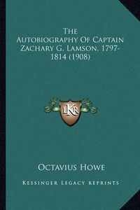 Cover image for The Autobiography of Captain Zachary G. Lamson, 1797-1814 (1the Autobiography of Captain Zachary G. Lamson, 1797-1814 (1908) 908)