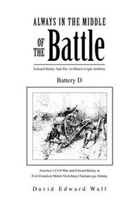 Cover image for Always in the Middle of the Battle: Edward Kiniry and the 1st Illinois Light Artillery Battery D