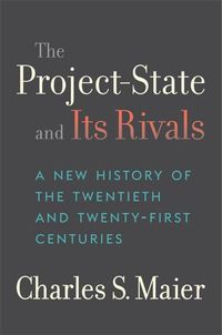 Cover image for The Project-State and Its Rivals: A New History of the Twentieth and Twenty-First Centuries