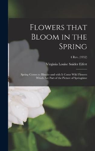 Cover image for Flowers That Bloom in the Spring: Spring Comes to Illinois--and With It Come Wild Flowers Which Are Part of the Picture of Springtime; 4 Rev. (1952)